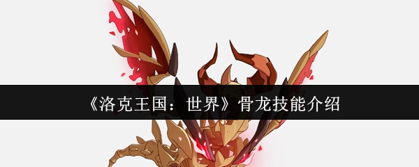 《洛克王国：世界》中骨龙的技能介绍