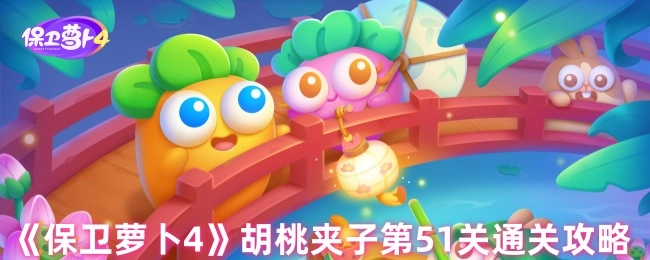 《保卫萝卜4》胡桃夹子关卡第51关的通关秘籍