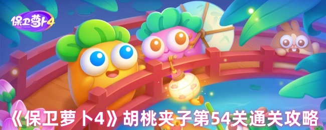 《保卫萝卜4》胡桃夹子关卡第54关的通关攻略分享