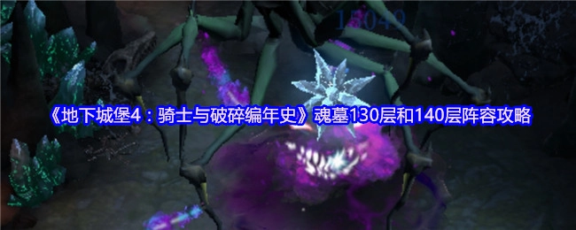《地下城堡4：骑士与破碎编年史》魂墓130层及140层阵容攻略
