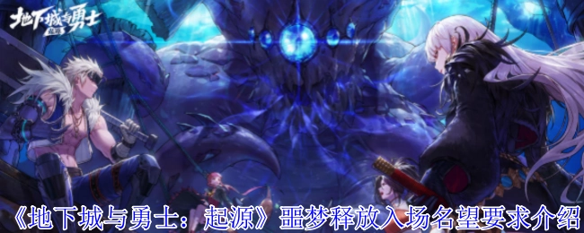 《地下城与勇士：起源》中噩梦释放的入场名望要求说明