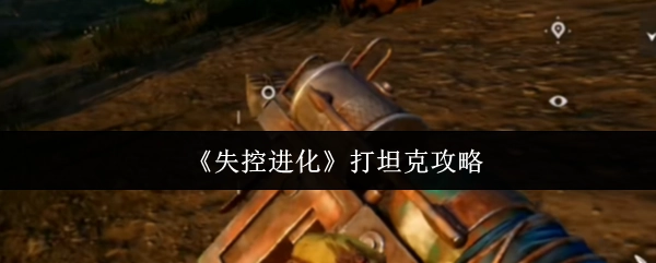 《失控进化》里打坦克的攻略