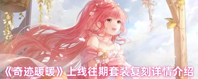 《奇迹暖暖》往期套装复刻详情介绍上线