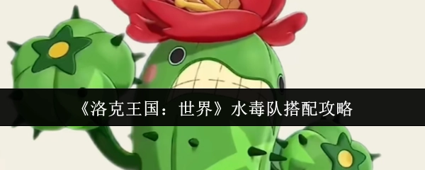 《洛克王国：世界》水毒阵容搭配攻略