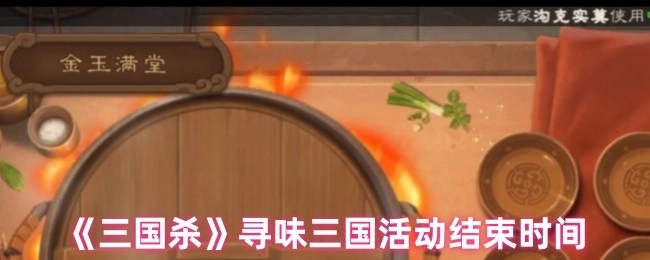 《三国杀》寻味三国活动的结束日期