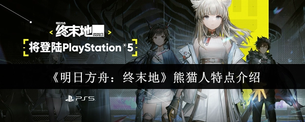 《明日方舟：终末地》中熊猫人的特点解析