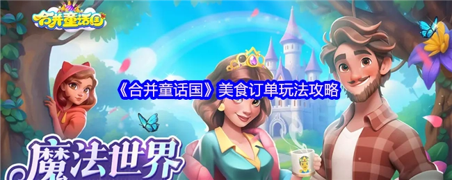 《合并童话国》美食订单玩法的详细攻略
