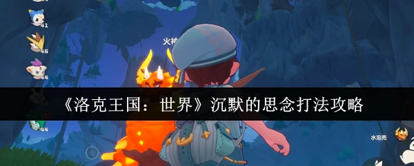 《洛克王国：世界》中沉默的思念的打法攻略