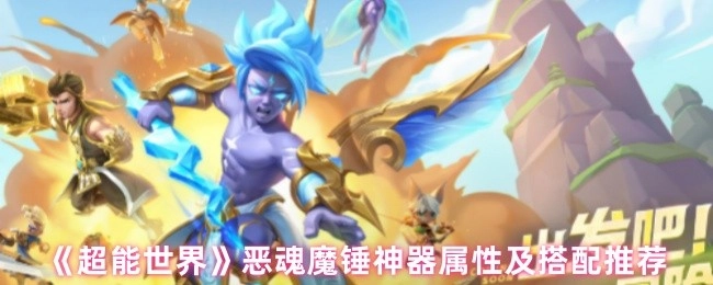 《超能世界》恶魂魔锤神器的属性介绍与搭配建议