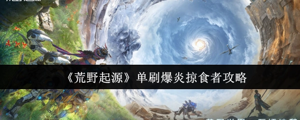 《荒野起源》中单刷爆炎掠食者的详细攻略