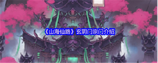 关于《山海仙路》中玄阴门宗门的介绍