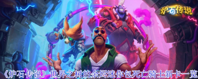 快来瞧瞧《炉石传说》世界之树的余烬迷你包中死亡骑士的全新卡牌