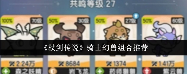 《杖剑传说》中骑士幻兽的搭配推荐