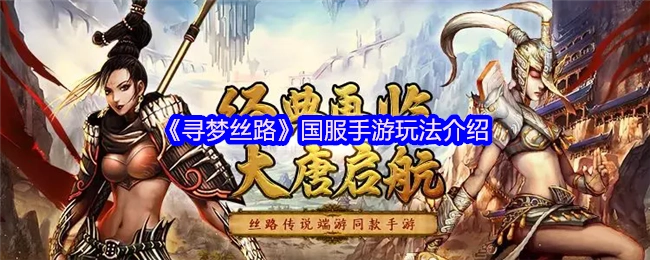 国服手游《寻梦丝路》玩法介绍