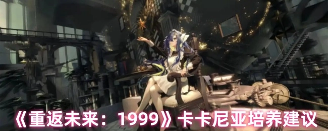 《重返未来：1999》中卡卡尼亚的培养建议