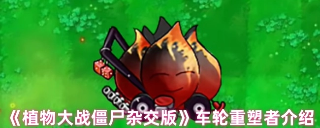 《植物大战僵尸杂交版》中车轮重塑者的相关介绍
