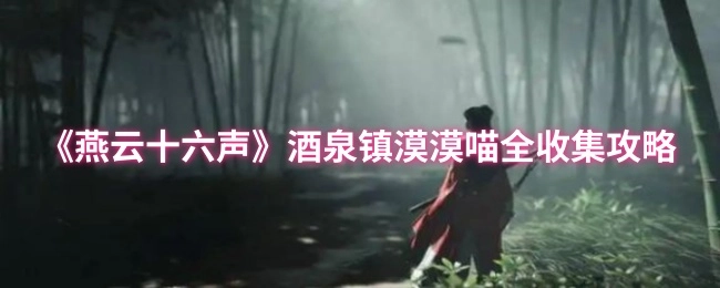 《燕云十六声》酒泉镇漠漠喵全获取攻略