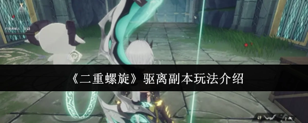 《二重螺旋》驱离副本玩法的相关介绍