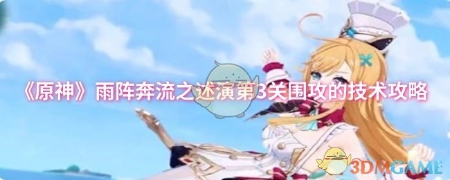 《原神》雨陣奔流之述演第三關圍攻技巧攻略