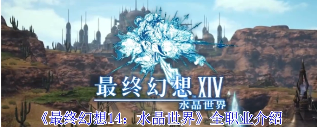全面解析《最終幻想14：水晶世界》各職業(yè)