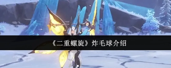 《二重螺旋》炸毛球介紹