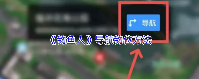 《釣魚人》軟件中釣位導航的方法
