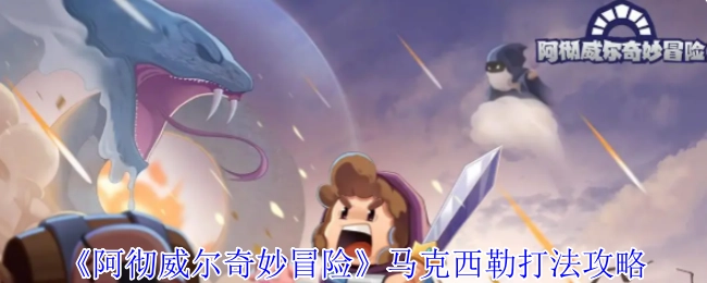 《阿徹威爾奇妙冒險(xiǎn)》中馬克西勒的打法攻略