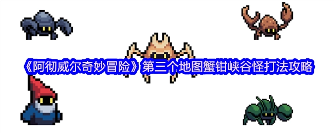 《阿徹威爾奇妙冒險》蟹鉗峽谷（第三個地圖）怪物打法攻略