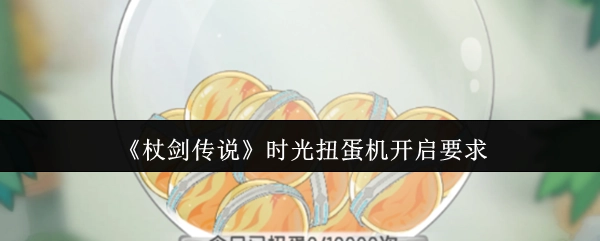 《杖劍傳說》時光扭蛋機開啟要求