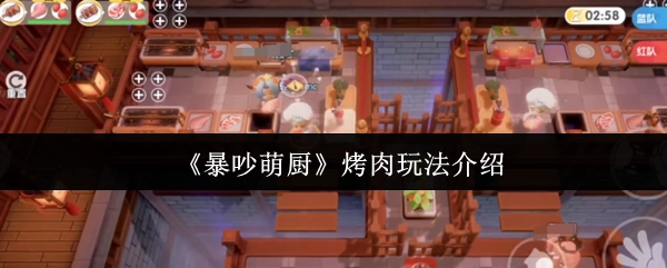 《暴吵萌廚》中烤肉玩法的詳細介紹