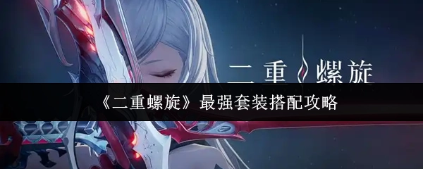 《二重螺旋》超強力套裝搭配攻略