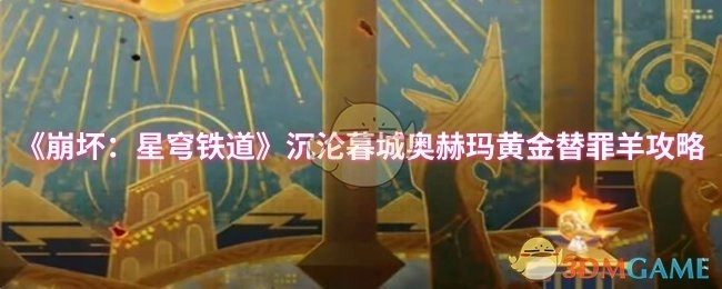 《崩壞：星穹鐵道》沉淪暮城奧赫瑪黃金替罪羊攻略