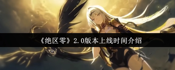 《絕區(qū)零》2.0版本上線時(shí)間介紹