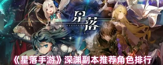 《星落手游》深淵副本角色推薦排行榜單