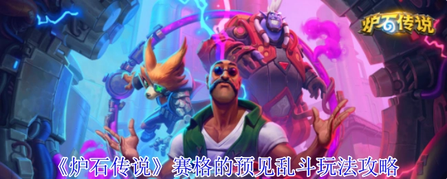 《爐石傳說》賽格的預見亂斗玩法攻略