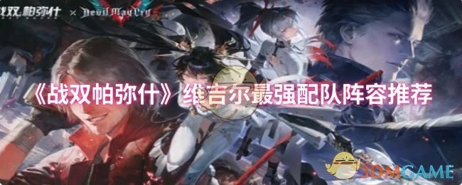 《戰(zhàn)雙帕彌什》維吉爾最強配隊陣容推薦