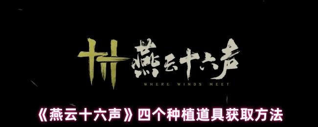 《燕云十六聲》四個種植道具獲取方法