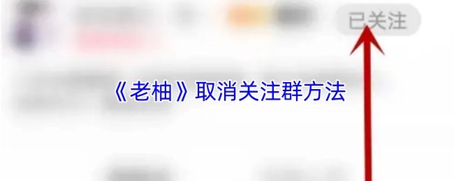 《老柚》取消關注群方法