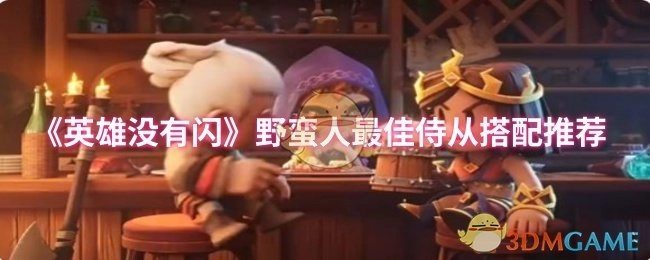 《英雄没有闪》中野蛮人侍从的最优搭配推荐