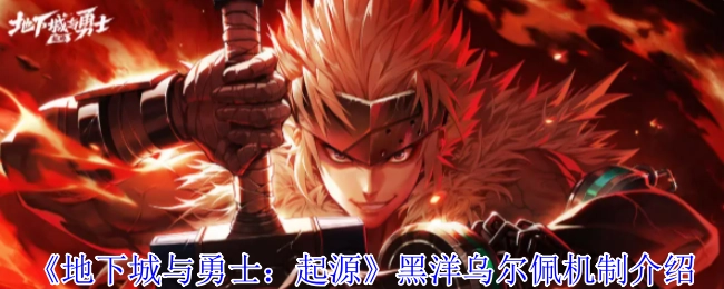 《地下城与勇士：起源》黑洋乌尔佩机制介绍