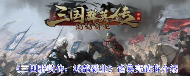 《三国群英传：鸿鹄霸业》中诸葛亮武将相关介绍