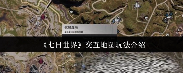 《七日世界》交互地图玩法的具体介绍