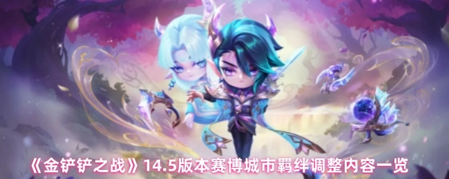 《金铲铲之战》14.5版本赛博城市羁绊调整内容详细展示