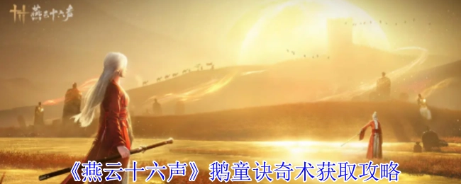 《燕云十六声》中鹅童诀奇术的获取攻略