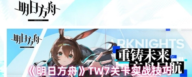 《明日方舟》TW7关卡的实战技巧分享