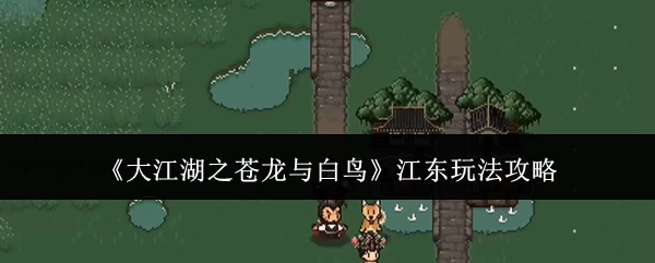 《大江湖之苍龙与白鸟》江东地区玩法攻略