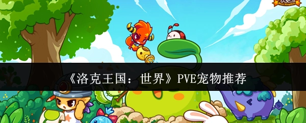 《洛克王国：世界》PVE模式宠物推荐