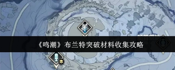 《鸣潮》布兰特突破材料获取攻略