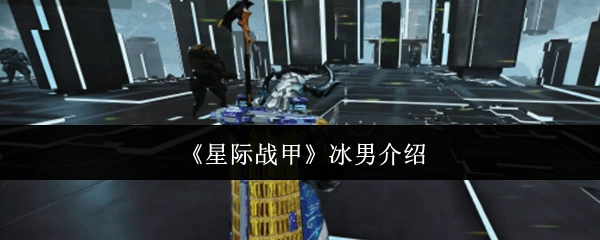 关于《星际战甲》中冰男的介绍