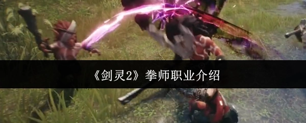 《剑灵2》中拳师职业的详细介绍